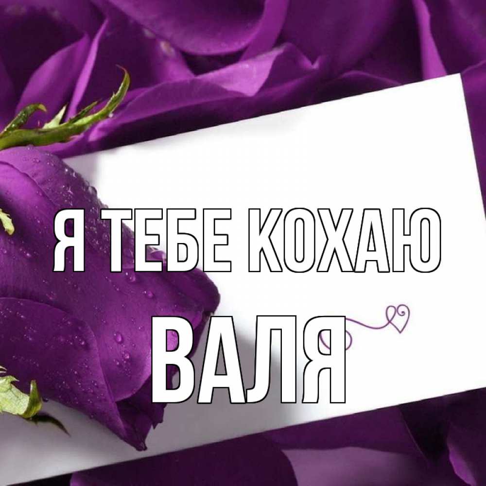 Открытка на каждый день з підписом, Валя Я тебе кохаю роза Прикольна листівка з побажанням онлайн скачати безкоштовно 