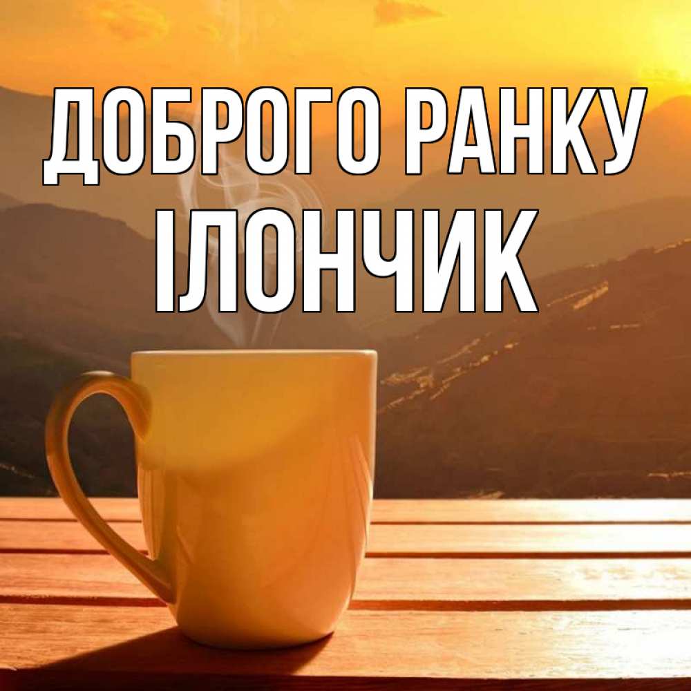 Открытка на каждый день з підписом, Ілончик Доброго ранку кофе в горах Прикольна листівка з побажанням онлайн скачати безкоштовно 