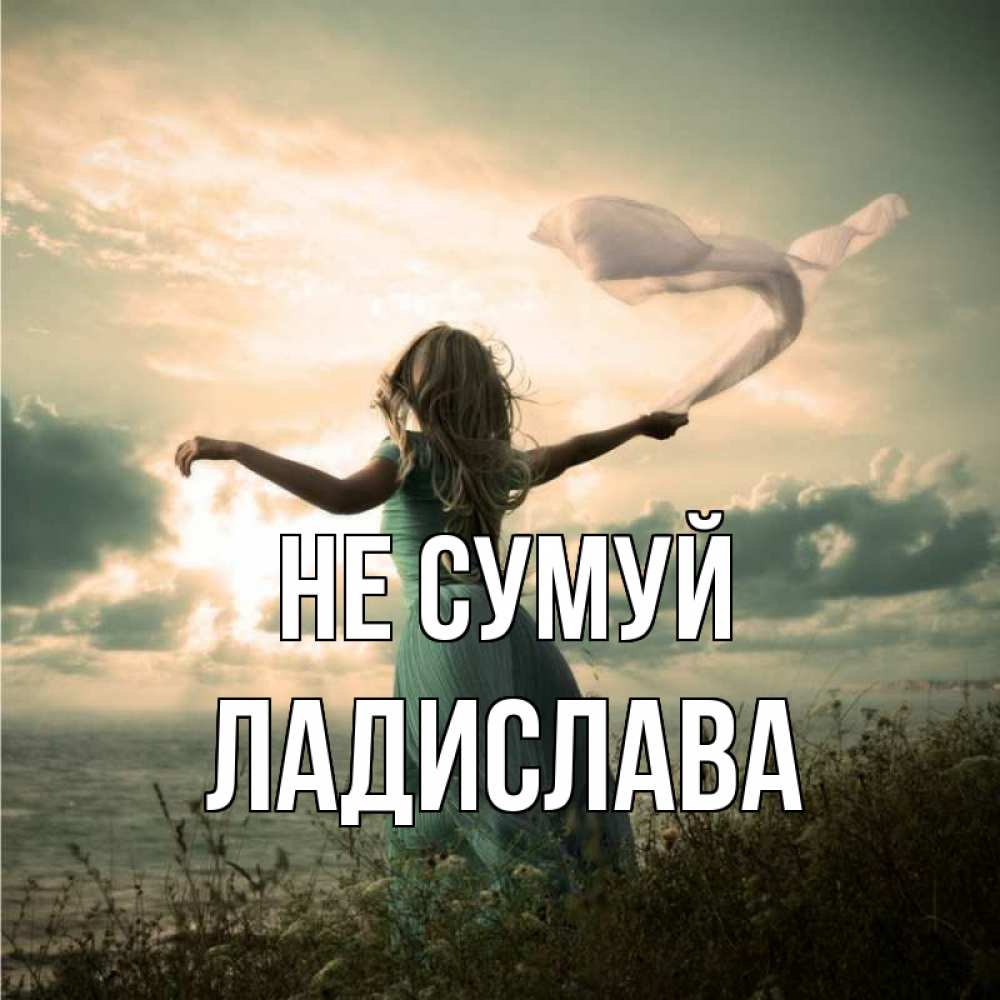 Открытка на каждый день з підписом, Ладислава Не сумуй красивая девушка  в платье Прикольна листівка з побажанням онлайн скачати безкоштовно 