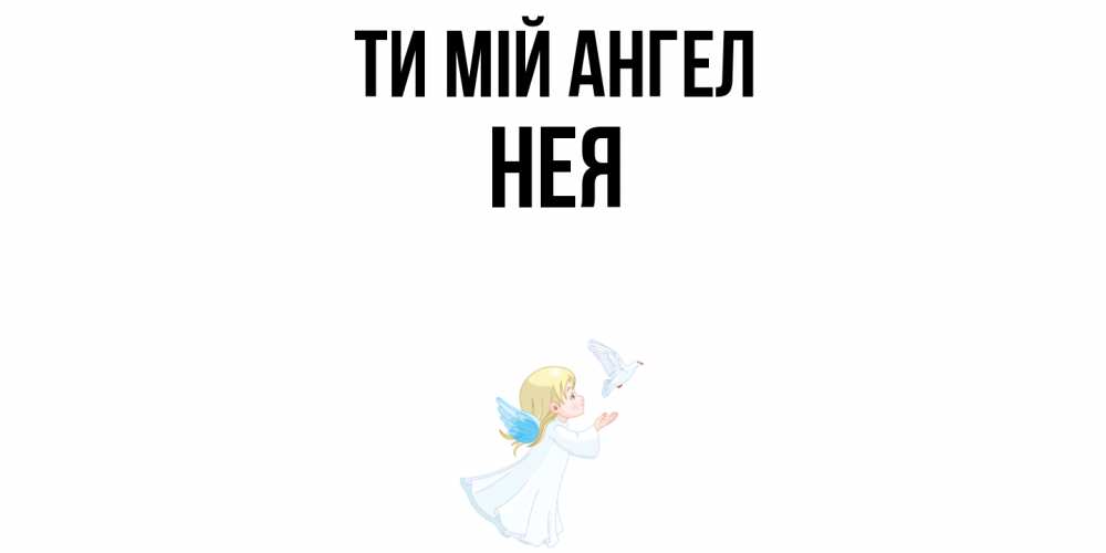 Открытка на каждый день з підписом, Нея Ти мій ангел ангел, голубь Прикольна листівка з побажанням онлайн скачати безкоштовно 