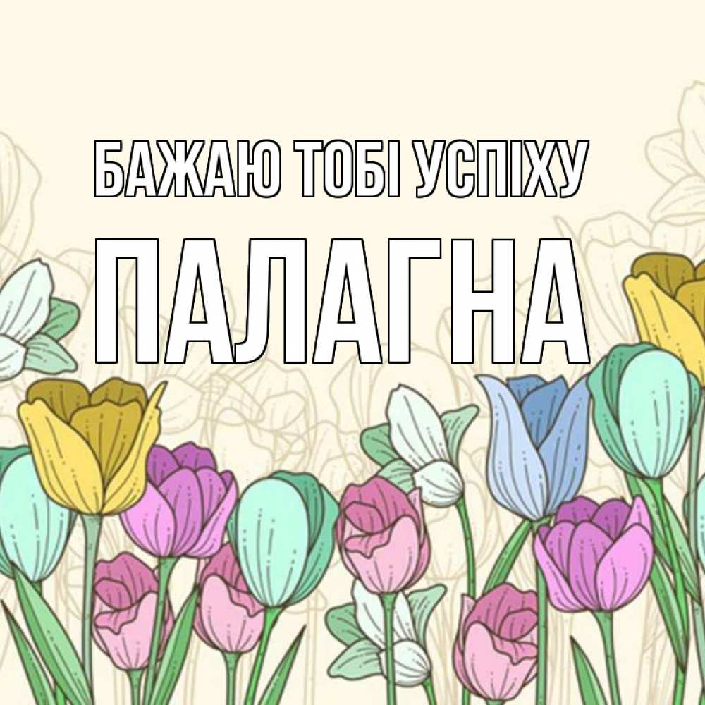 Открытка на каждый день з підписом, Палагна Бажаю тобі успіху тюльпаны Прикольна листівка з побажанням онлайн скачати безкоштовно 