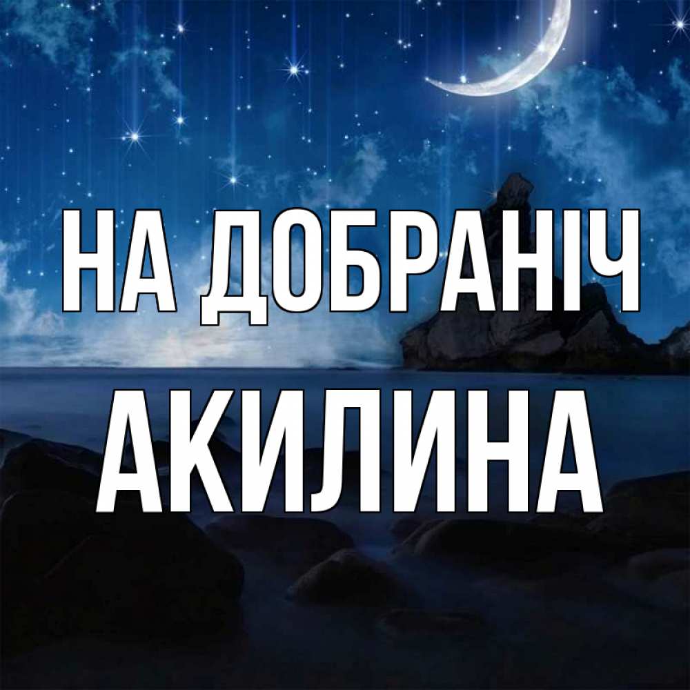 Открытка на каждый день з підписом, Акилина На добраніч море Прикольна листівка з побажанням онлайн скачати безкоштовно 