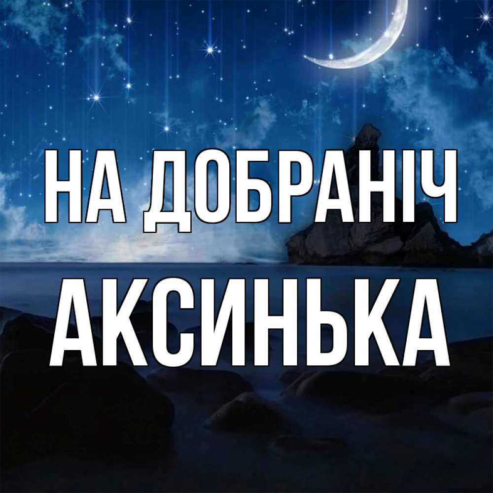 Открытка на каждый день з підписом, Аксинька На добраніч море Прикольна листівка з побажанням онлайн скачати безкоштовно 
