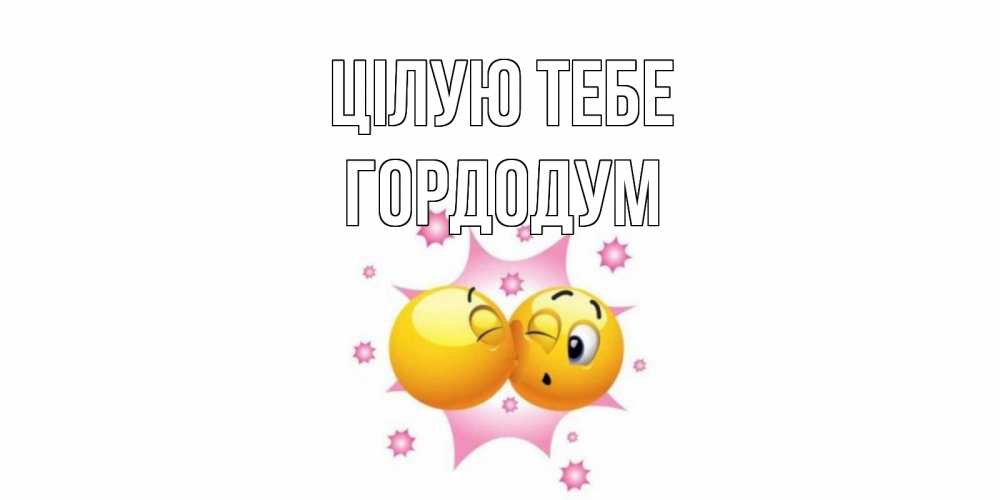 Открытка на каждый день з підписом, Гордодум Цілую тебе поцелуй Прикольна листівка з побажанням онлайн скачати безкоштовно 