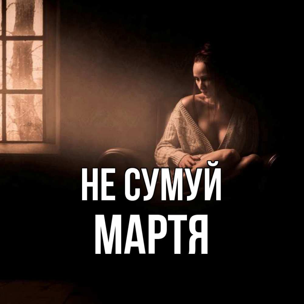 Открытка на каждый день з підписом, Мартя Не сумуй сидя у окна Прикольна листівка з побажанням онлайн скачати безкоштовно 