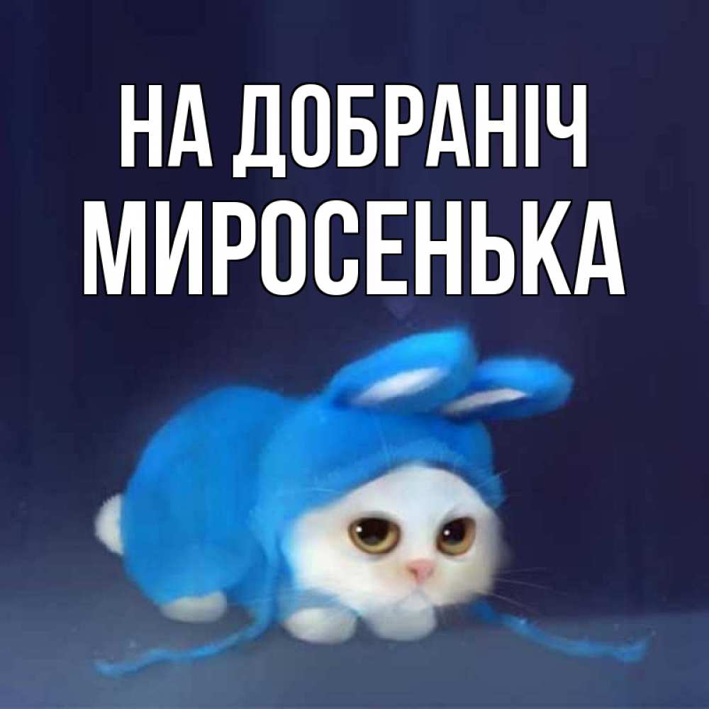 Открытка на каждый день з підписом, Миросенька На добраніч кот в голубом костюме кролика с ушками Прикольна листівка з побажанням онлайн скачати безкоштовно 