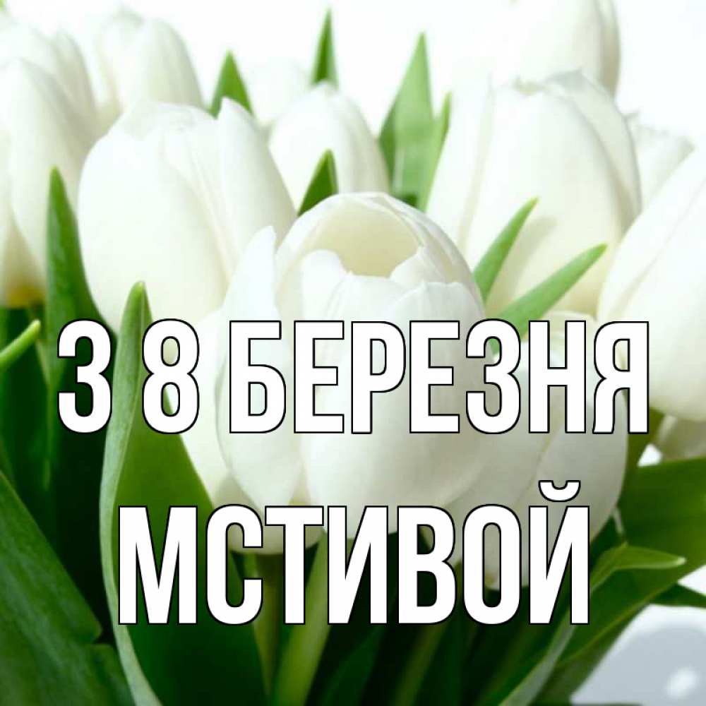 Открытка на каждый день з підписом, Мстивой З 8 БЕРЕЗНЯ цветы Прикольна листівка з побажанням онлайн скачати безкоштовно 