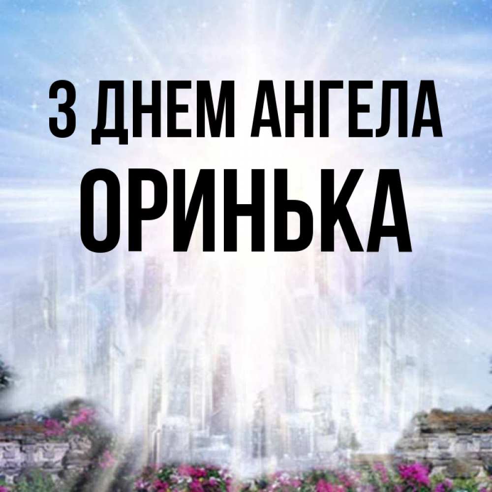 Открытка на каждый день з підписом, Оринька З Днем ангела небесный свет Прикольна листівка з побажанням онлайн скачати безкоштовно 