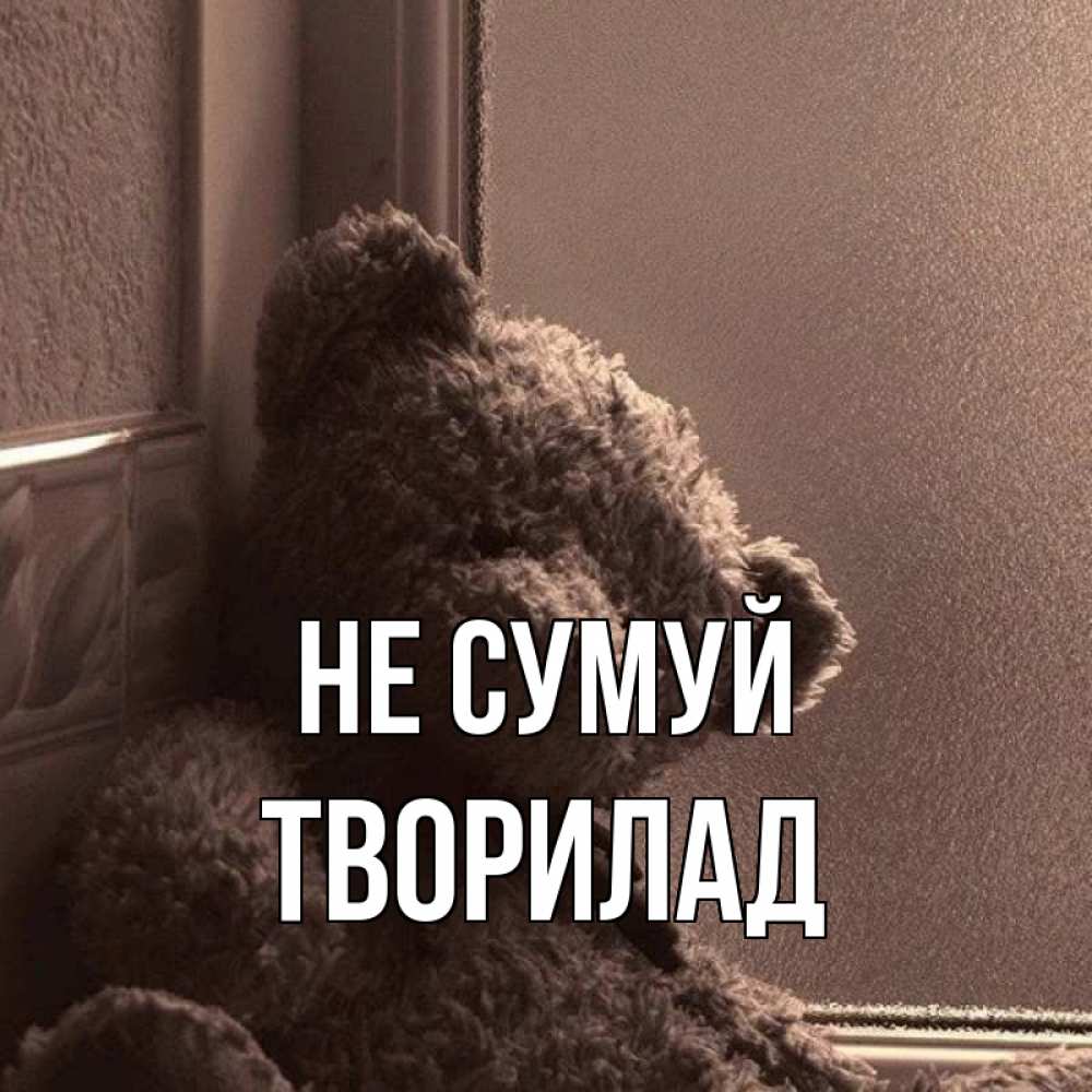 Открытка на каждый день з підписом, Творилад Не сумуй стекол рефленое Прикольна листівка з побажанням онлайн скачати безкоштовно 