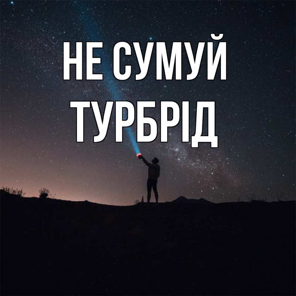 Открытка на каждый день з підписом, Турбрід Не сумуй луч света и млечный путь Прикольна листівка з побажанням онлайн скачати безкоштовно 