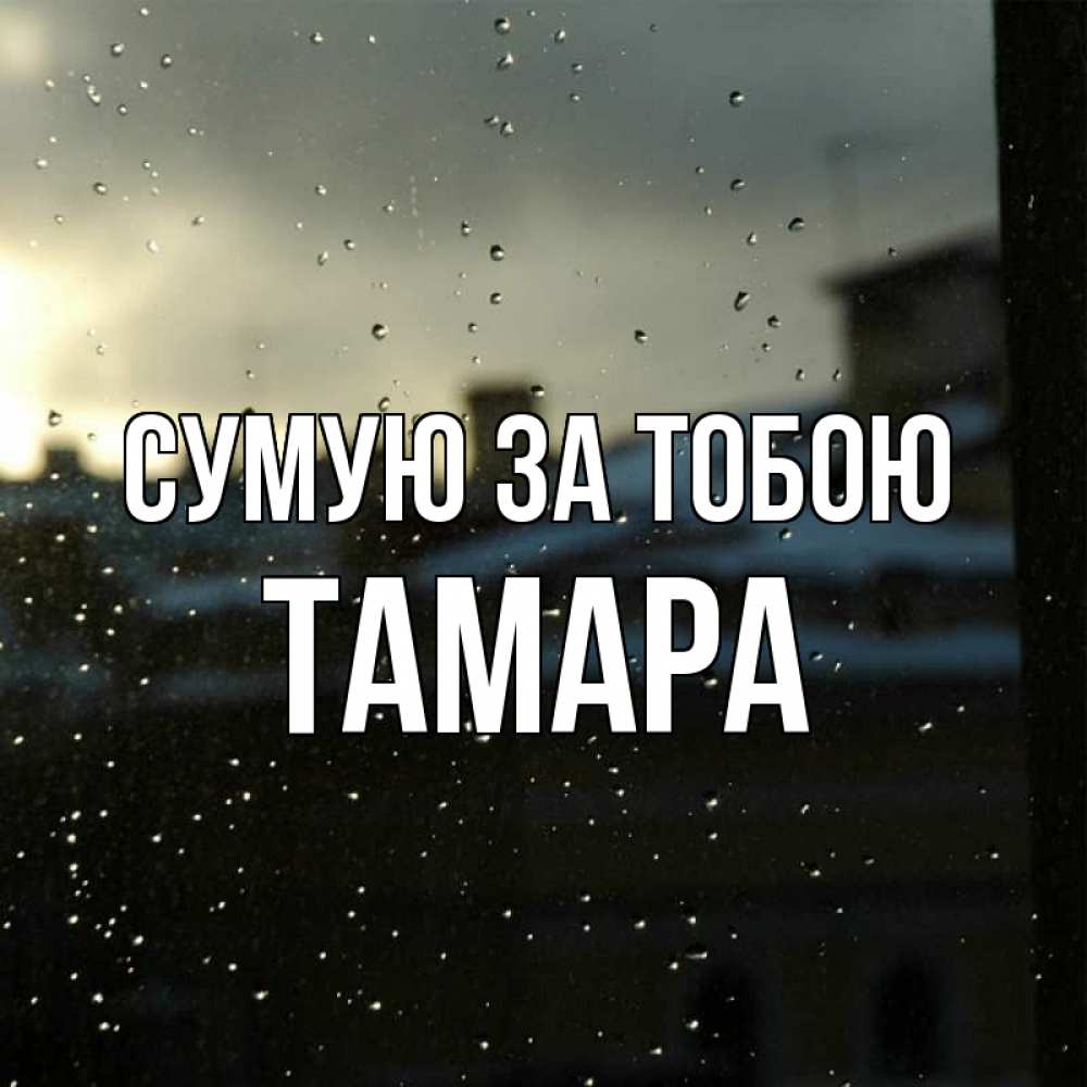Открытка на каждый день з підписом, Тамара Сумую за тобою капли на стекле Прикольна листівка з побажанням онлайн скачати безкоштовно 