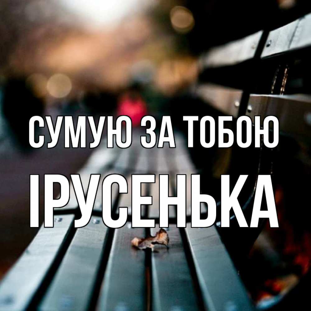 Открытка на каждый день з підписом, Ірусенька Сумую за тобою приходи скорее Прикольна листівка з побажанням онлайн скачати безкоштовно 