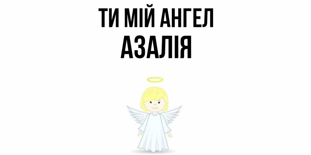 Открытка на каждый день з підписом, Азалія Ти мій ангел ангел Прикольна листівка з побажанням онлайн скачати безкоштовно 