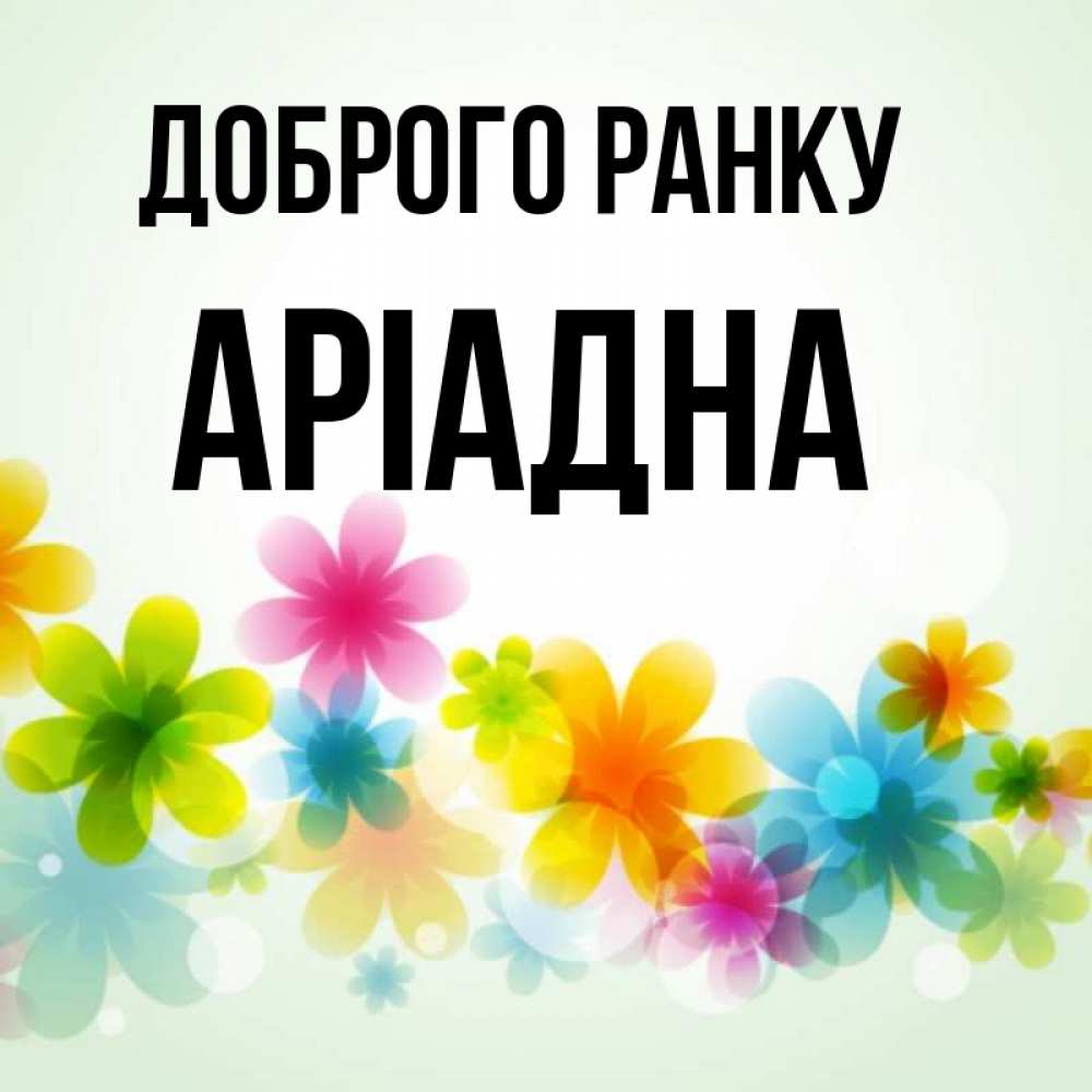 Открытка на каждый день з підписом, Аріадна Доброго ранку позитивные цветочки Прикольна листівка з побажанням онлайн скачати безкоштовно 