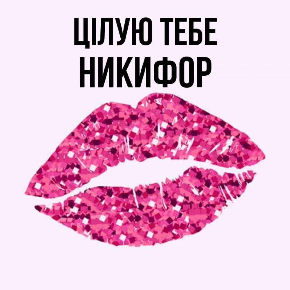 Открытка на каждый день з підписом, Никифор Цілую тебе открытка с женскими губами и поцелуем для парня Прикольна листівка з побажанням онлайн скачати безкоштовно 