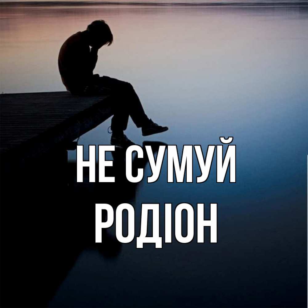 Открытка на каждый день з підписом, Родіон Не сумуй печаль Прикольна листівка з побажанням онлайн скачати безкоштовно 