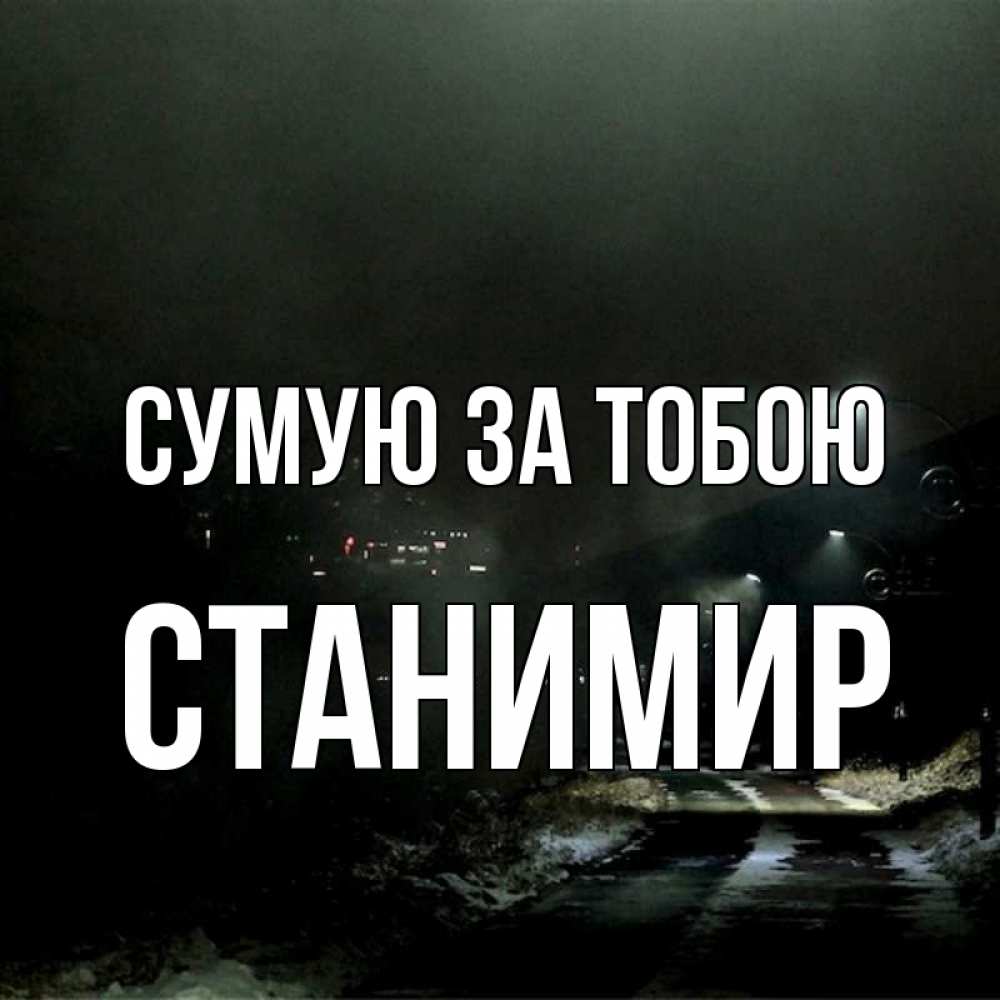Открытка на каждый день з підписом, Станимир Сумую за тобою окраина города Прикольна листівка з побажанням онлайн скачати безкоштовно 