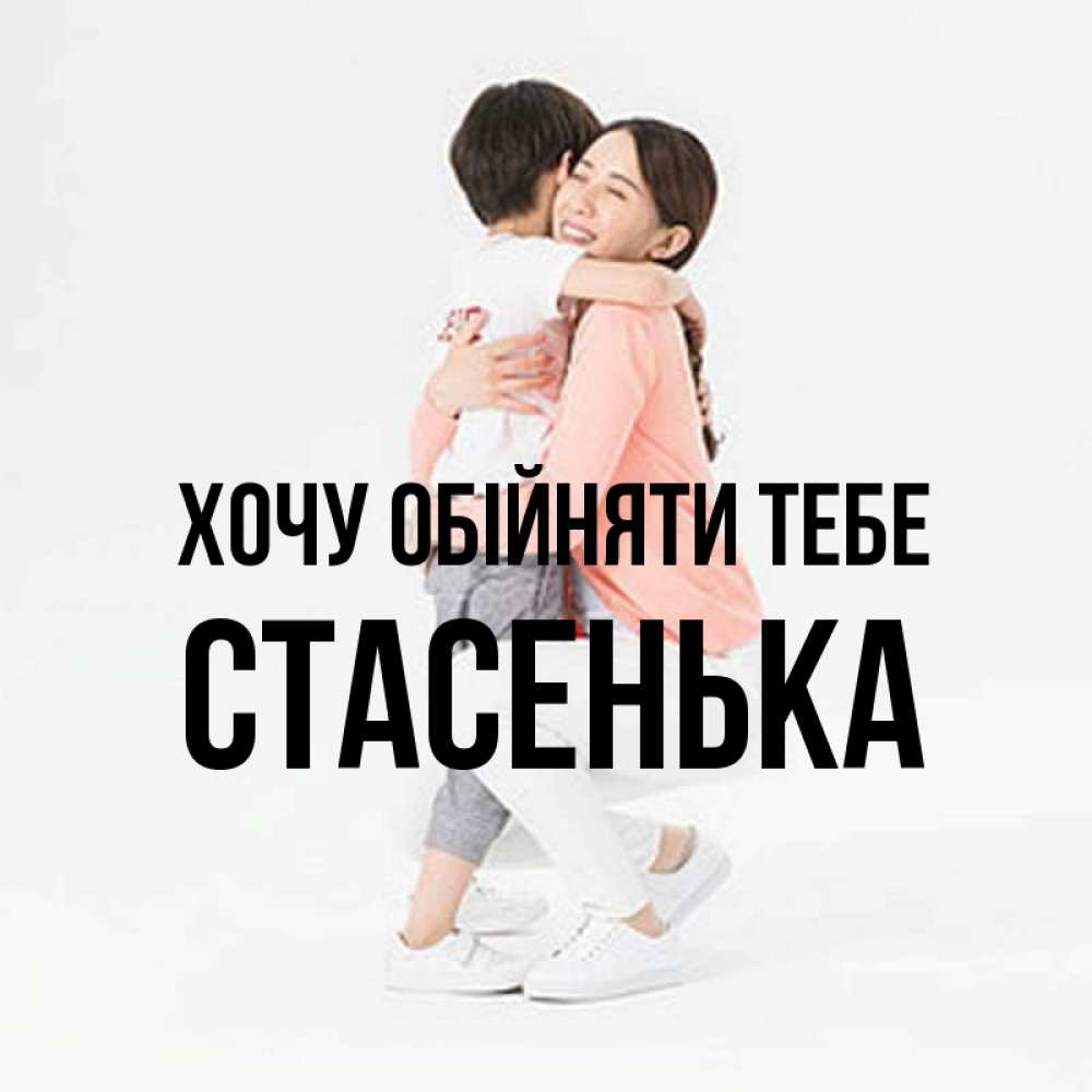 Открытка на каждый день з підписом, Стасенька Хочу обійняти тебе соскучилась по сыну Прикольна листівка з побажанням онлайн скачати безкоштовно 