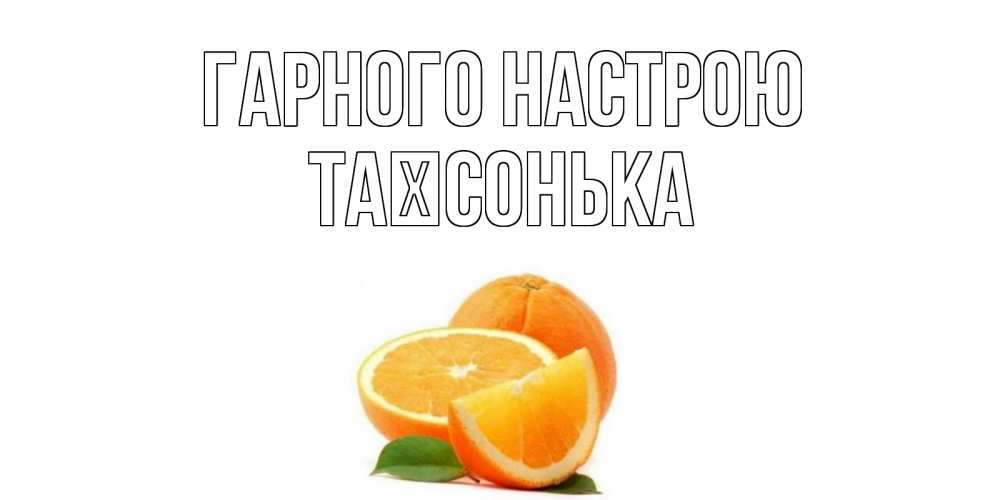 Открытка на каждый день з підписом, Таїсонька Гарного настрою мандарин Прикольна листівка з побажанням онлайн скачати безкоштовно 
