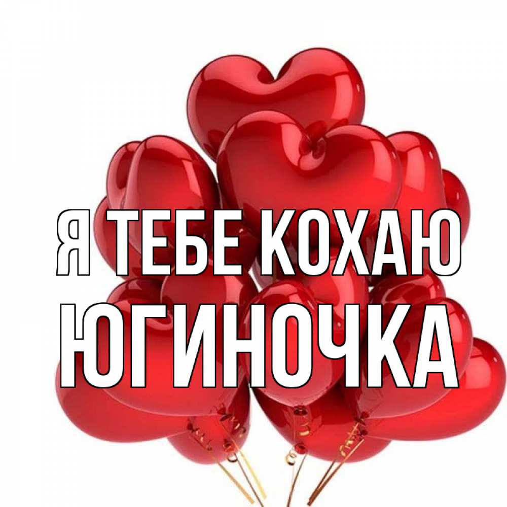 Открытка на каждый день з підписом, Югиночка Я тебе кохаю бордовые шары Прикольна листівка з побажанням онлайн скачати безкоштовно 