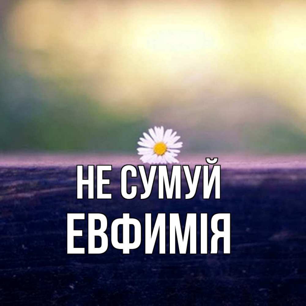 Открытка на каждый день з підписом, Евфимiя Не сумуй красота Прикольна листівка з побажанням онлайн скачати безкоштовно 
