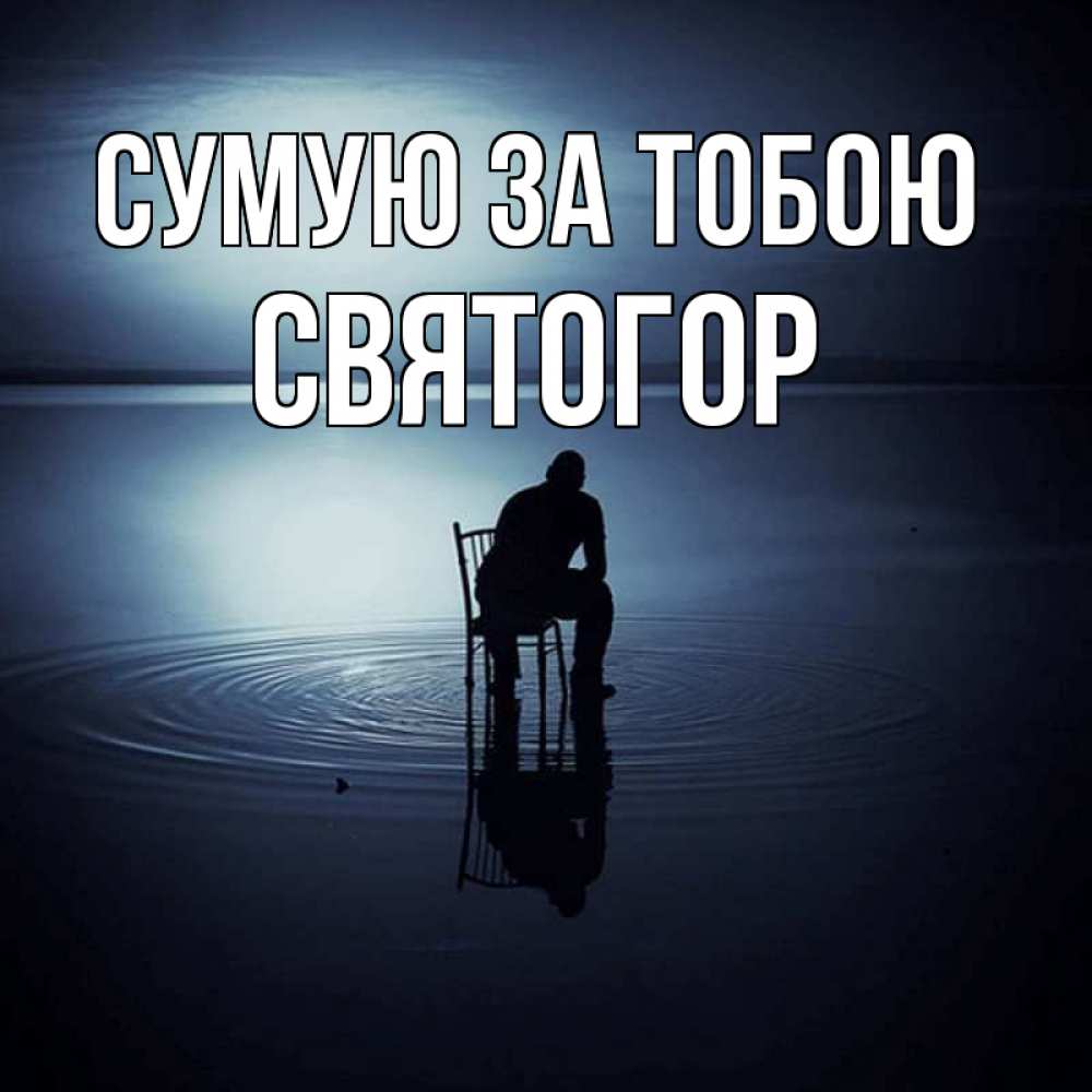 Открытка на каждый день з підписом, Святогор Сумую за тобою грусть Прикольна листівка з побажанням онлайн скачати безкоштовно 