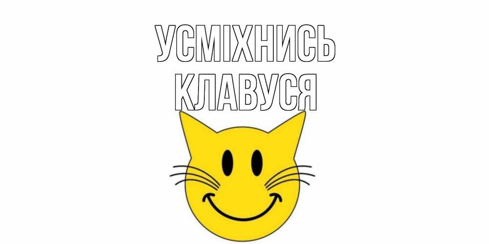 Открытка на каждый день з підписом, Клавуся Усміхнись кот, улыбка Прикольна листівка з побажанням онлайн скачати безкоштовно 