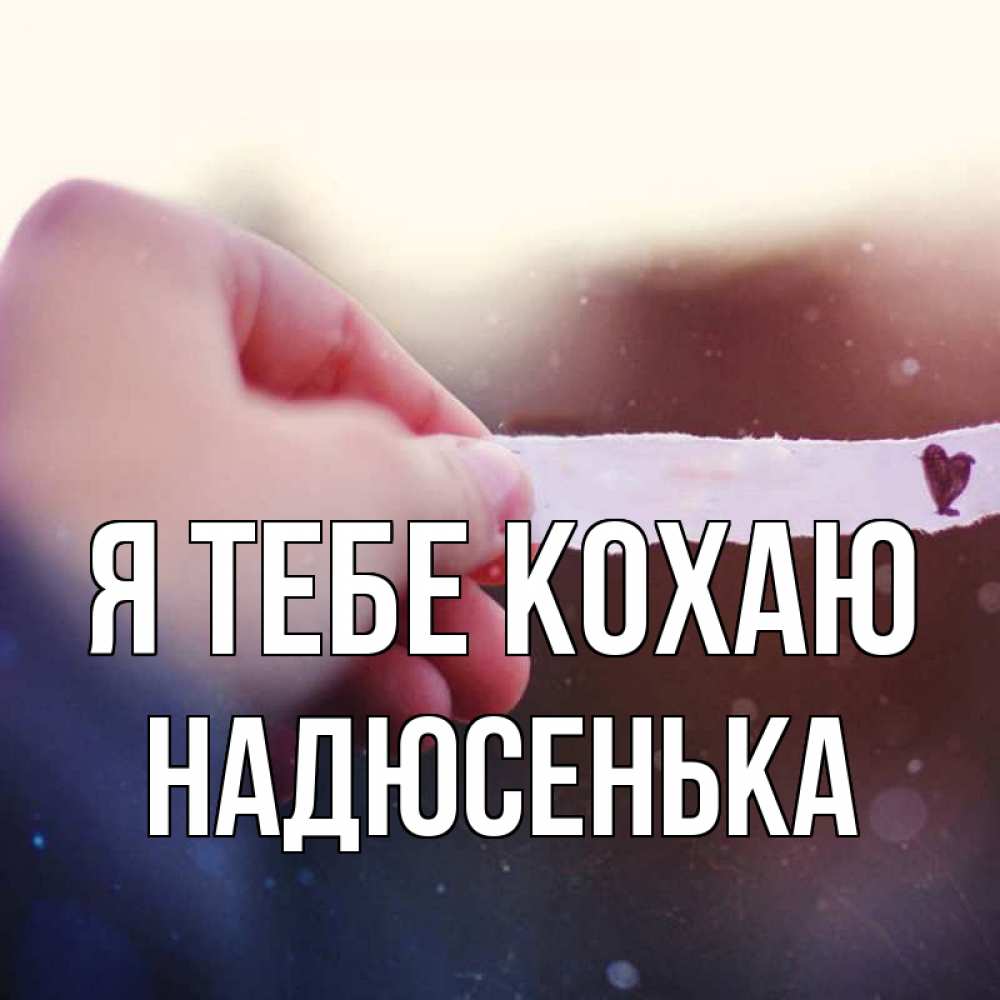 Открытка на каждый день з підписом, Надюсенька Я тебе кохаю для тебя Прикольна листівка з побажанням онлайн скачати безкоштовно 