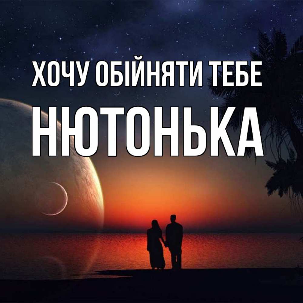 Открытка на каждый день з підписом, Нютонька Хочу обійняти тебе восход спутников Прикольна листівка з побажанням онлайн скачати безкоштовно 