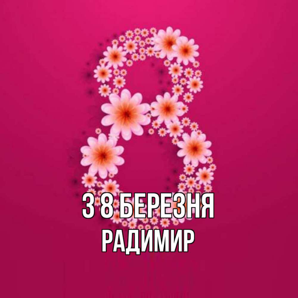 Открытка на каждый день з підписом, Радимир З 8 БЕРЕЗНЯ цветы в виде цифры восемь Прикольна листівка з побажанням онлайн скачати безкоштовно 