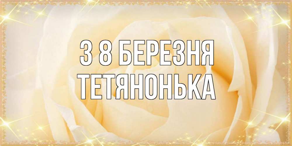 Открытка на каждый день з підписом, Тетянонька З 8 БЕРЕЗНЯ с международным женским днем поздравления для женщины Прикольна листівка з побажанням онлайн скачати безкоштовно 