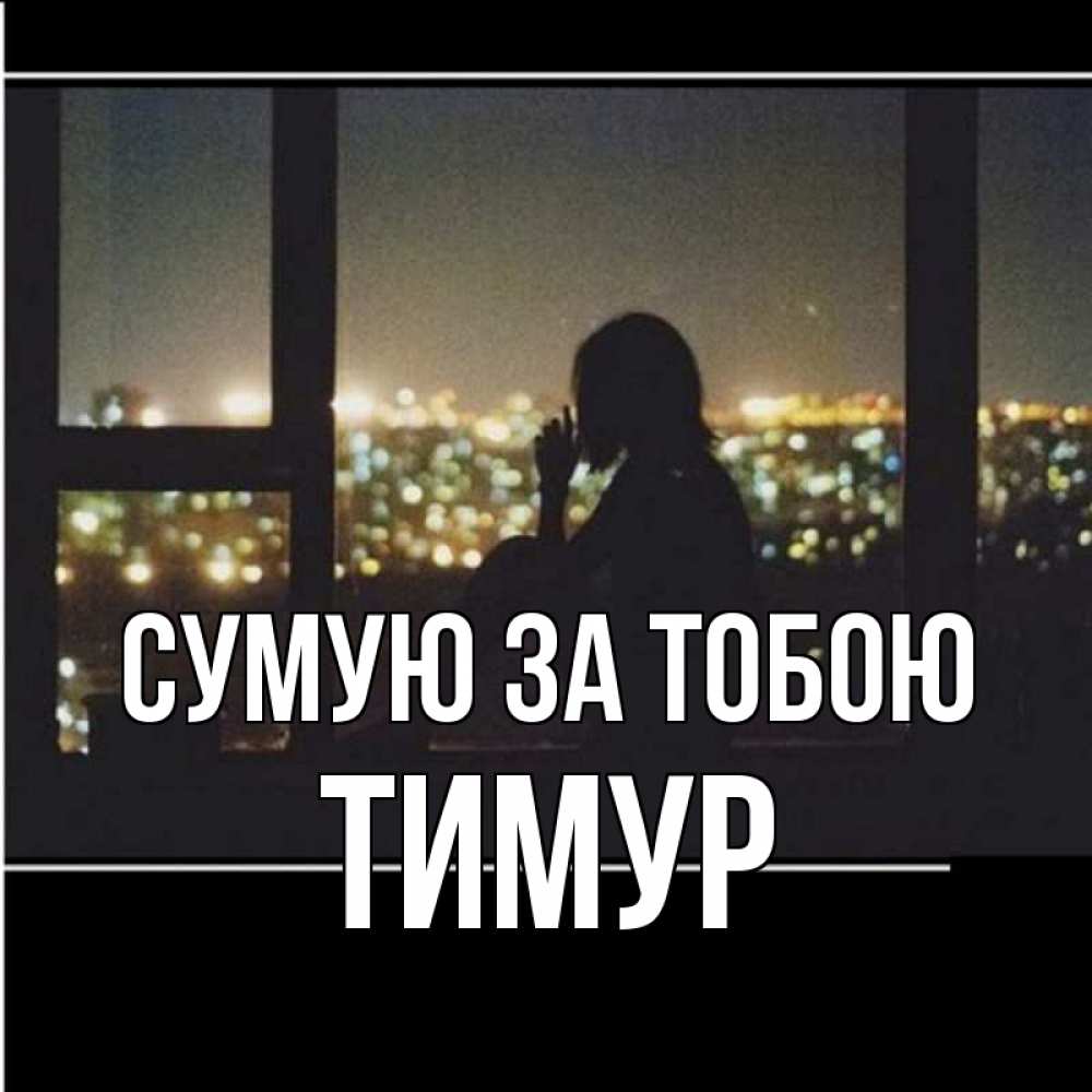 Открытка на каждый день з підписом, Тимур Сумую за тобою у окна Прикольна листівка з побажанням онлайн скачати безкоштовно 