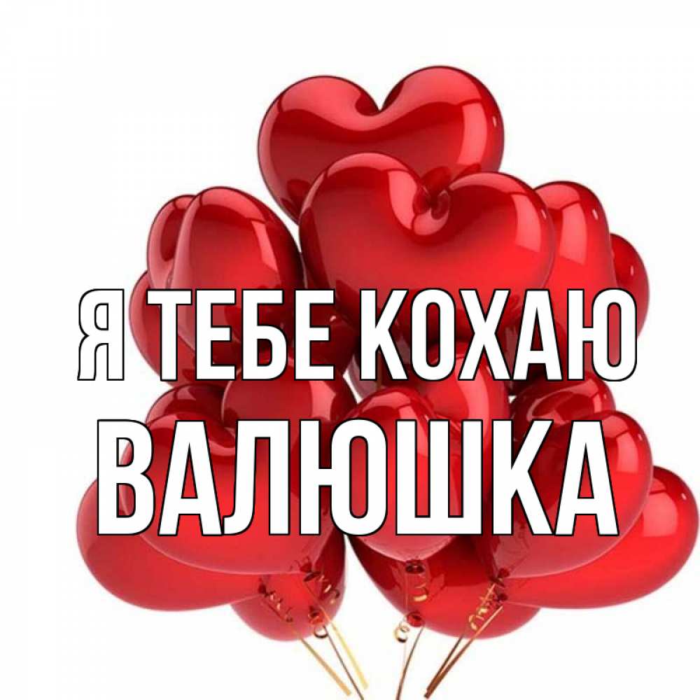 Открытка на каждый день з підписом, Валюшка Я тебе кохаю бордовые шары Прикольна листівка з побажанням онлайн скачати безкоштовно 