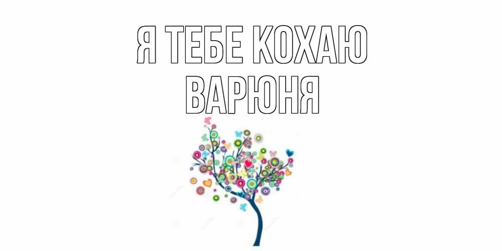 Открытка на каждый день з підписом, Варюня Я тебе кохаю дерево Прикольна листівка з побажанням онлайн скачати безкоштовно 