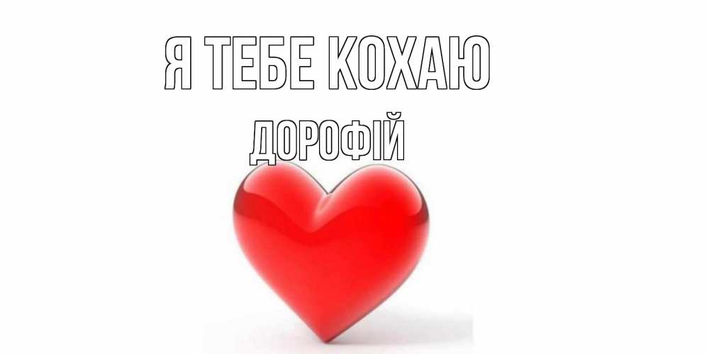 Открытка на каждый день з підписом, Дорофій Я тебе кохаю сердце Прикольна листівка з побажанням онлайн скачати безкоштовно 