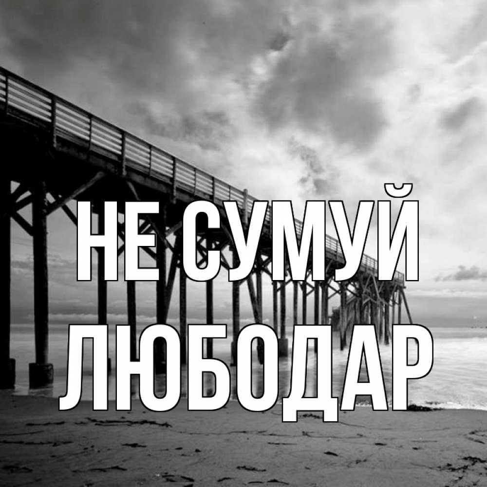 Открытка на каждый день з підписом, Любодар Не сумуй вода и пляж под мостом Прикольна листівка з побажанням онлайн скачати безкоштовно 