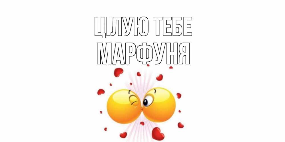 Открытка на каждый день з підписом, Марфуня Цілую тебе поцелуй Прикольна листівка з побажанням онлайн скачати безкоштовно 
