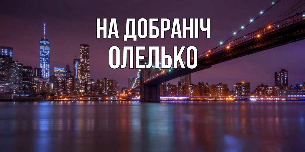 Открытка на каждый день з підписом, Олелько На добраніч ночной мост Прикольна листівка з побажанням онлайн скачати безкоштовно 