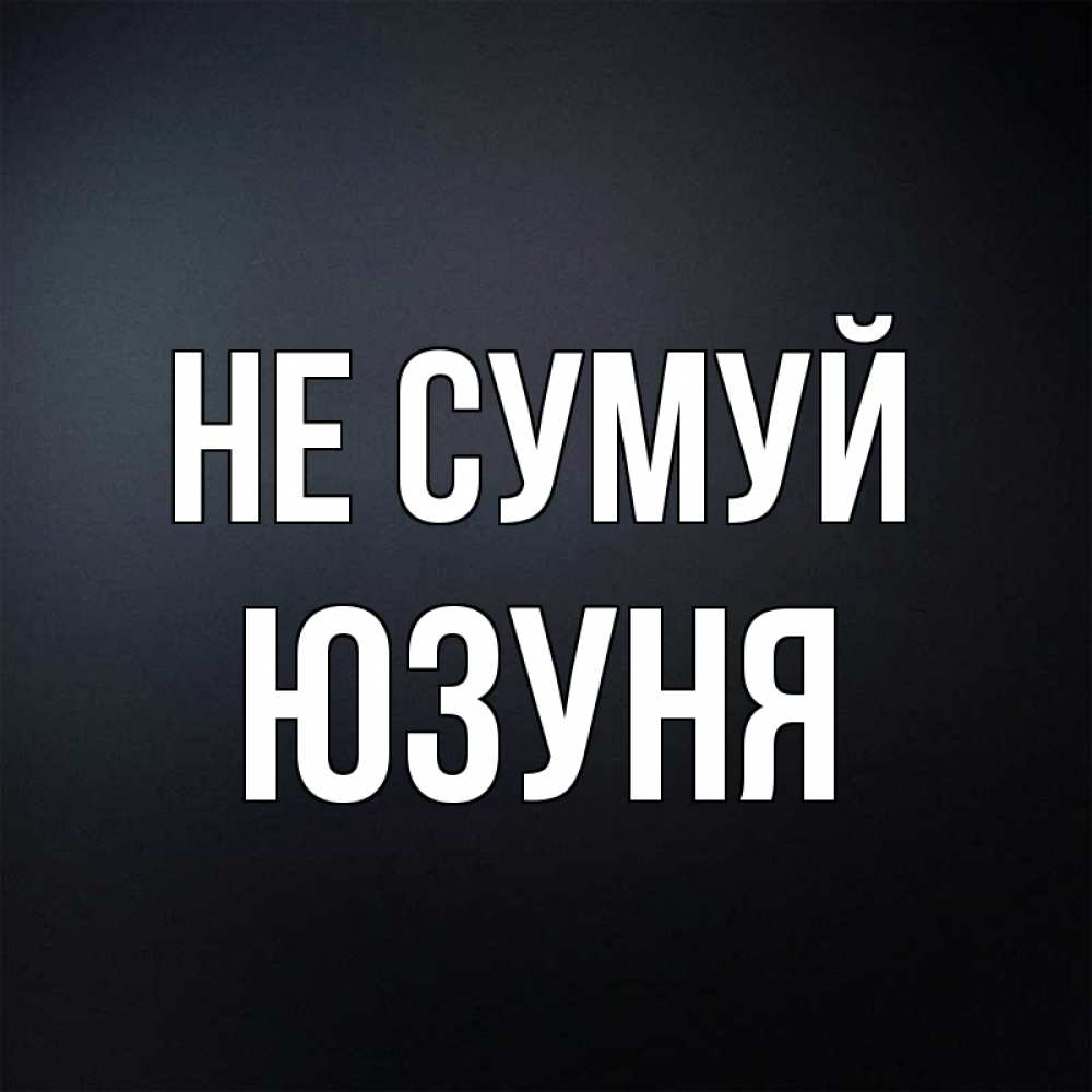 Открытка на каждый день з підписом, Юзуня Не сумуй Градиент серый Прикольна листівка з побажанням онлайн скачати безкоштовно 