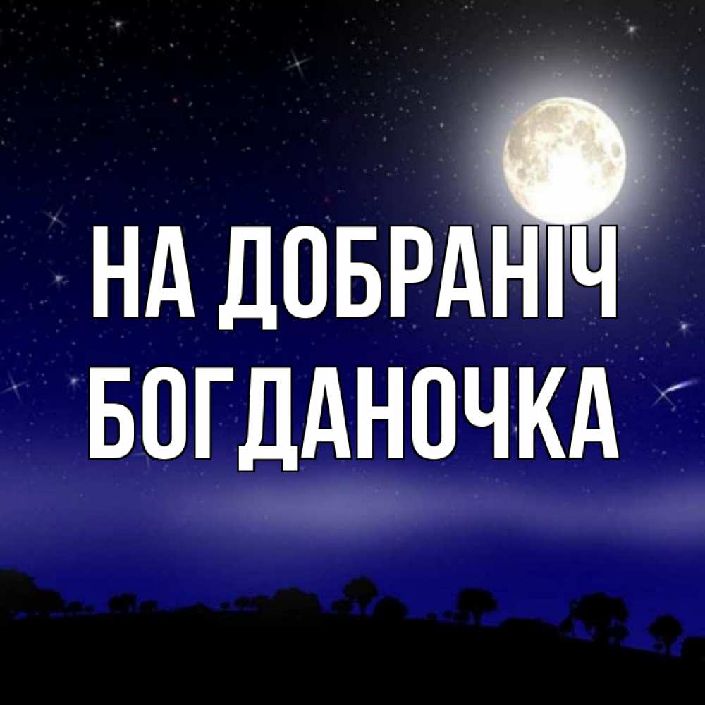 Открытка на каждый день з підписом, Богданочка На добраніч ночное небо и лесная опушка при свете луны Прикольна листівка з побажанням онлайн скачати безкоштовно 