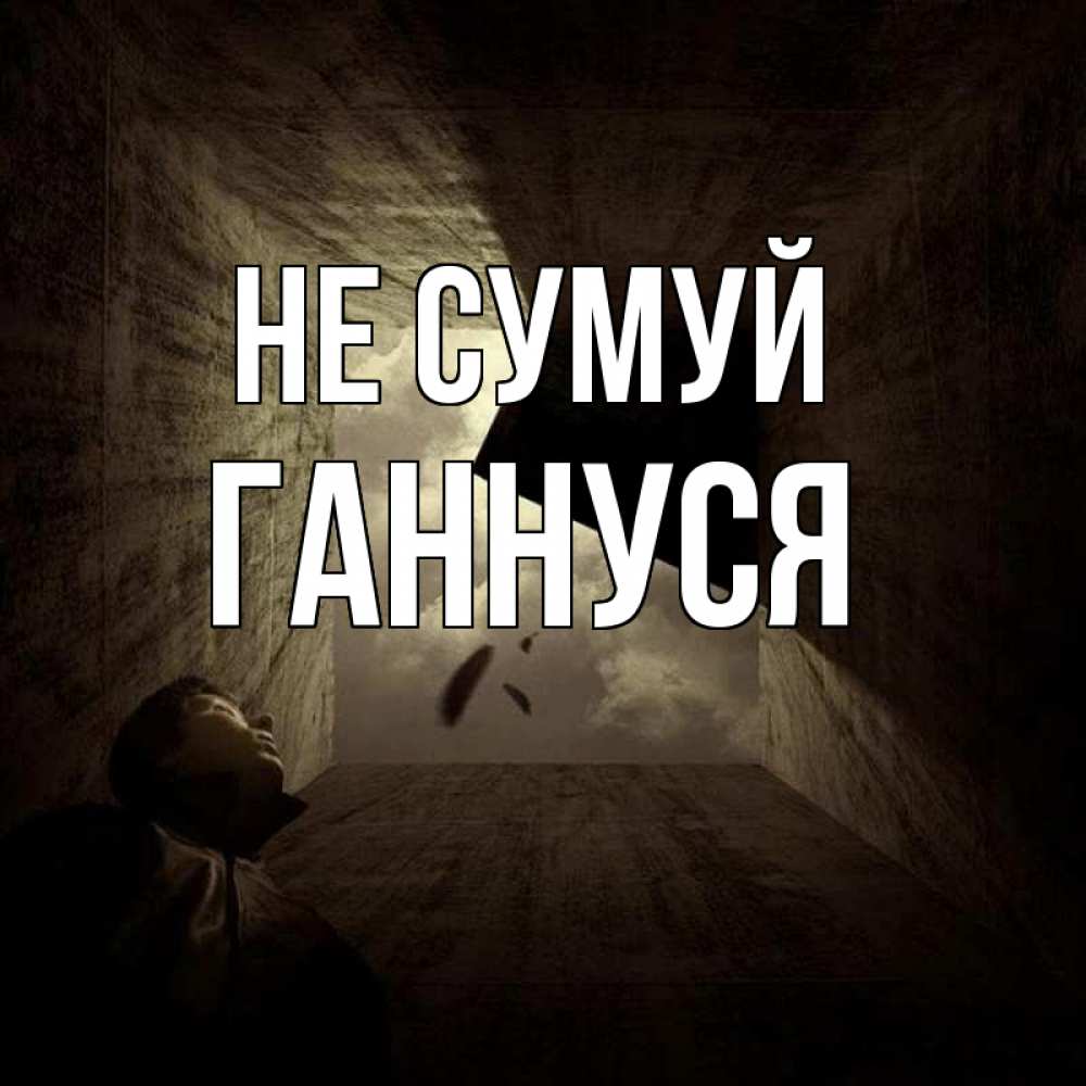 Открытка на каждый день з підписом, Ганнуся Не сумуй жуть Прикольна листівка з побажанням онлайн скачати безкоштовно 