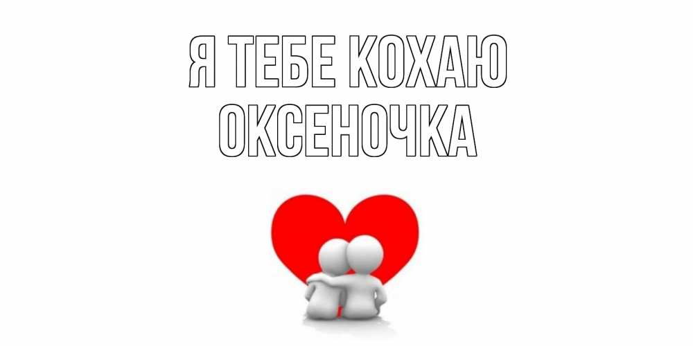 Открытка на каждый день з підписом, Оксеночка Я тебе кохаю обнимаю Прикольна листівка з побажанням онлайн скачати безкоштовно 