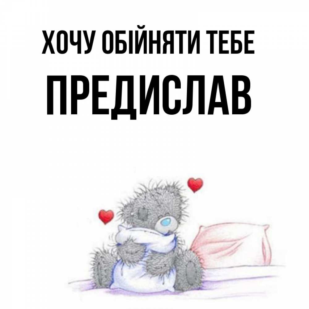 Открытка на каждый день з підписом, Предислав Хочу обійняти тебе сердечки мишка Тедди и кроватка Прикольна листівка з побажанням онлайн скачати безкоштовно 