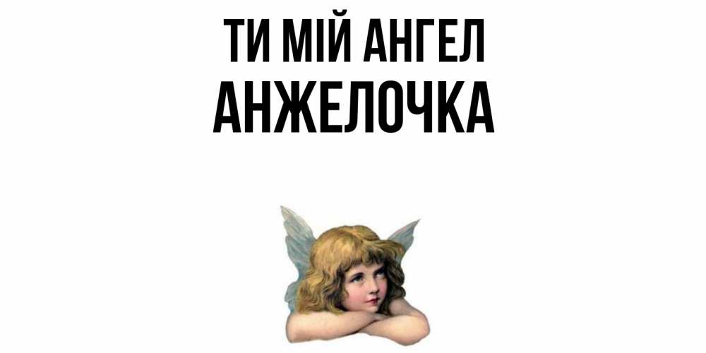 Открытка на каждый день з підписом, Анжелочка Ти мій ангел ангел Прикольна листівка з побажанням онлайн скачати безкоштовно 