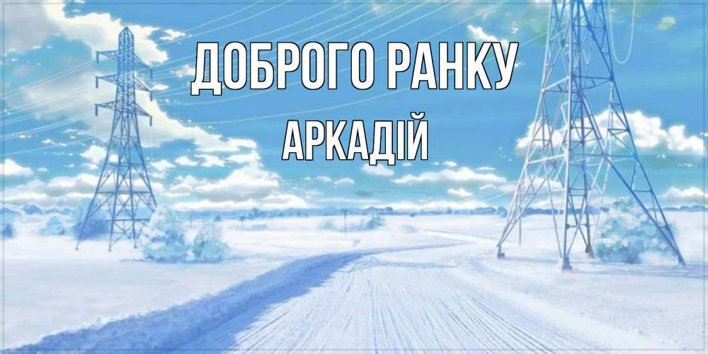 Открытка на каждый день з підписом, Аркадій Доброго ранку зимняя открытка Прикольна листівка з побажанням онлайн скачати безкоштовно 
