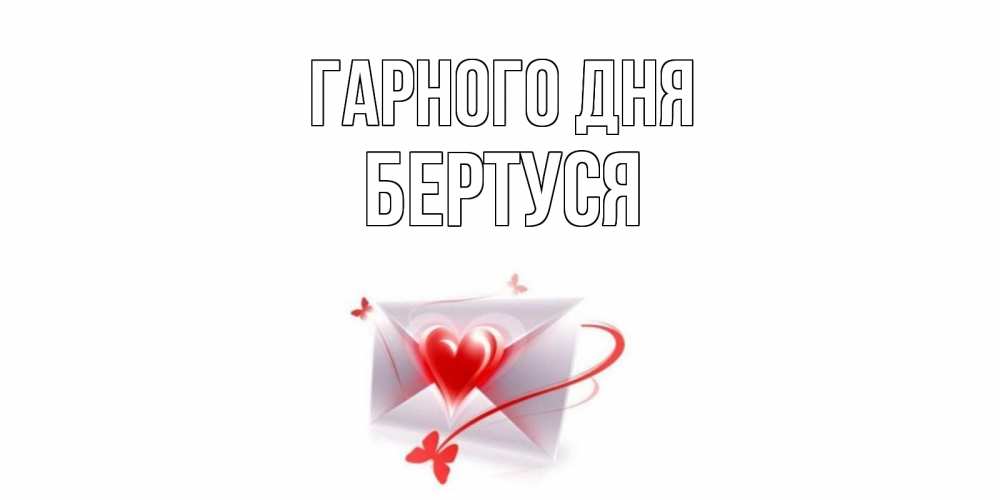 Открытка на каждый день з підписом, Бертуся Гарного дня конверт с сердечком Прикольна листівка з побажанням онлайн скачати безкоштовно 