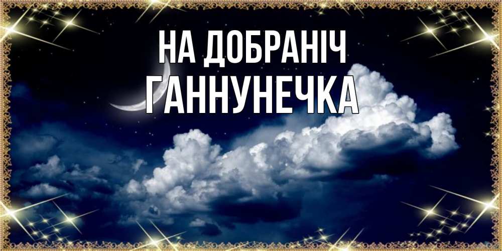 Открытка на каждый день з підписом, Ганнунечка На добраніч спи на мягкой облачной перине Прикольна листівка з побажанням онлайн скачати безкоштовно 