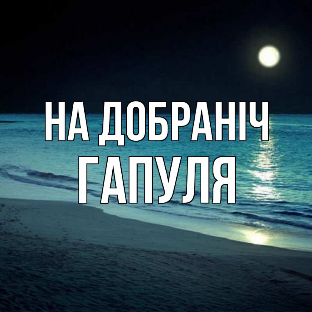 Открытка на каждый день з підписом, Гапуля На добраніч нежное море ночью Прикольна листівка з побажанням онлайн скачати безкоштовно 