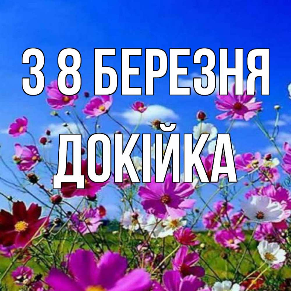 Открытка на каждый день з підписом, Докійка З 8 БЕРЕЗНЯ цветы Прикольна листівка з побажанням онлайн скачати безкоштовно 