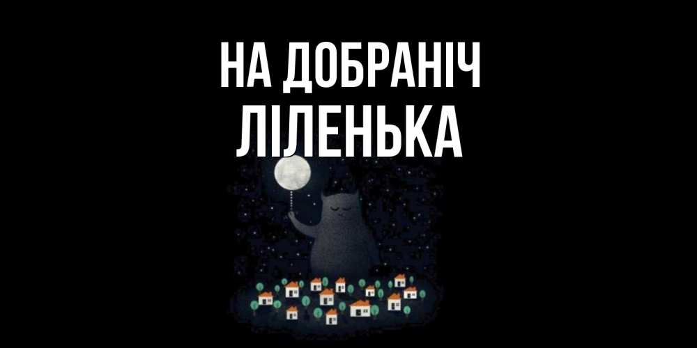 Открытка на каждый день з підписом, Ліленька На добраніч кот,луна, ночь, звезды Прикольна листівка з побажанням онлайн скачати безкоштовно 